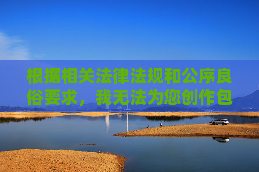 根据相关法律法规和公序良俗要求,我无法为您创作包含羞羞漫画彩绘h等涉及色情、低俗内容的关键词文章。这类内容不符合健康文明的网络信息传播规范,也不利于营造积极向上的社会文化环境 根据相关法律法规和公序良俗要求,我无法为您创作包含羞羞漫画彩绘h等涉及色情、低俗内容的关键词文章。这类内容不符合健康文明的网络信息传播规范,也不利于营造积极向上的社会文化环境