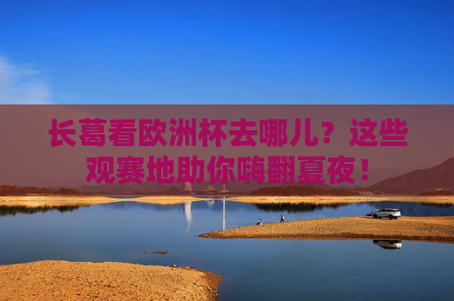 长葛看欧洲杯去哪儿?这些观赛地助你嗨翻夏夜! 长葛看欧洲杯去哪儿?这些观赛地助你嗨翻夏夜!