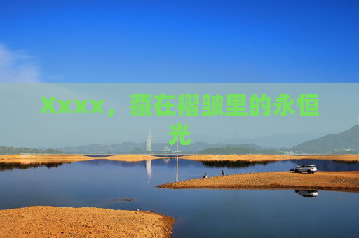Xxxx,藏在褶皱里的永恒光 Xxxx,藏在褶皱里的永恒光