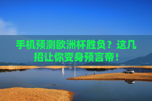 手机预测欧洲杯胜负?这几招让你变身预言帝! 手机预测欧洲杯胜负?这几招让你变身预言帝!