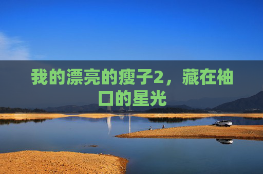 我的漂亮的瘦子2,藏在袖口的星光 我的漂亮的瘦子2,藏在袖口的星光