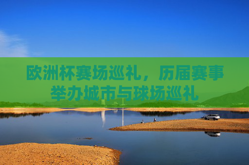 欧洲杯赛场巡礼,历届赛事举办城市与球场巡礼 欧洲杯赛场巡礼,历届赛事举办城市与球场巡礼