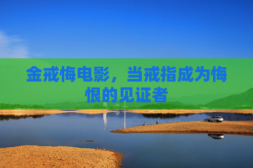金戒悔电影，当戒指成为悔恨的见证者