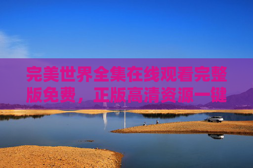 完美世界全集在线观看完整版免费，正版高清资源一键直达