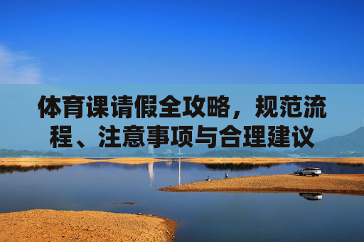 体育课请假全攻略,规范流程、注意事项与合理建议 体育课请假全攻略,规范流程、注意事项与合理建议