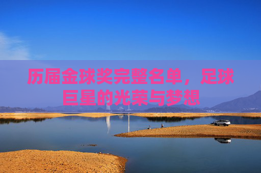 历届金球奖完整名单,足球巨星的光荣与梦想 历届金球奖完整名单,足球巨星的光荣与梦想