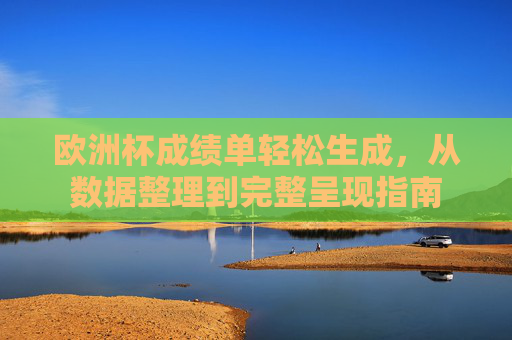 欧洲杯成绩单轻松生成,从数据整理到完整呈现指南 欧洲杯成绩单轻松生成,从数据整理到完整呈现指南