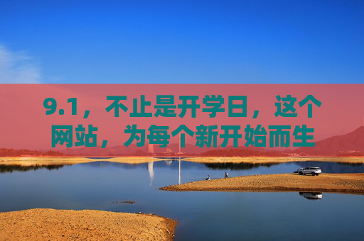 9.1,不止是开学日,这个网站,为每个新开始而生 9.1,不止是开学日,这个网站,为每个新开始而生