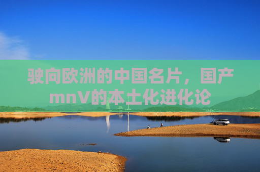 驶向欧洲的中国名片，国产mnV的本土化进化论