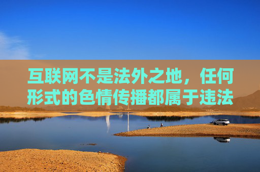 互联网不是法外之地,任何形式的色情传播都属于违法行为,会受到法律的严厉打击。同时,免费下载的色情软件往往携带恶意程序、病毒,可能导致用户个人信息泄露、设备被控,甚至引发财产损失,存在极大的安全风险 互联网不是法外之地,任何形式的色情传播都属于违法行为,会受到法律的严厉打击。同时,免费下载的色情软件往往携带恶意程序、病毒,可能导致用户个人信息泄露、设备被控,甚至引发财产损失,存在极大的安全风险