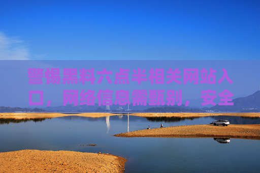 警惕黑料六点半相关网站入口,网络信息需甄别,安全访问是前提 警惕黑料六点半相关网站入口,网络信息需甄别,安全访问是前提
