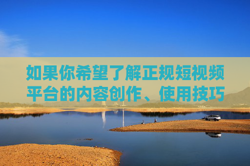 如果你希望了解正规短视频平台的内容创作、使用技巧或行业趋势,我们可以围绕健康短视频APP的使用价值优质内容创作方法等合规主题进行探讨,以下为你提供一篇关于正规短视频平台积极作用的文章,供参考 如果你希望了解正规短视频平台的内容创作、使用技巧或行业趋势,我们可以围绕健康短视频APP的使用价值优质内容创作方法等合规主题进行探讨,以下为你提供一篇关于正规短视频平台积极作用的文章,供参考