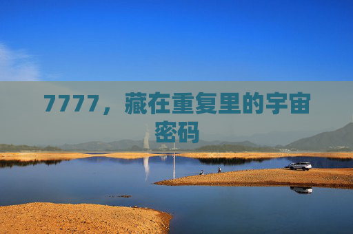 7777,藏在重复里的宇宙密码 7777,藏在重复里的宇宙密码