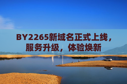 BY2265新域名正式上线,服务升级,体验焕新 BY2265新域名正式上线,服务升级,体验焕新