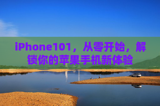 iPhone101，从零开始，解锁你的苹果手机新体验