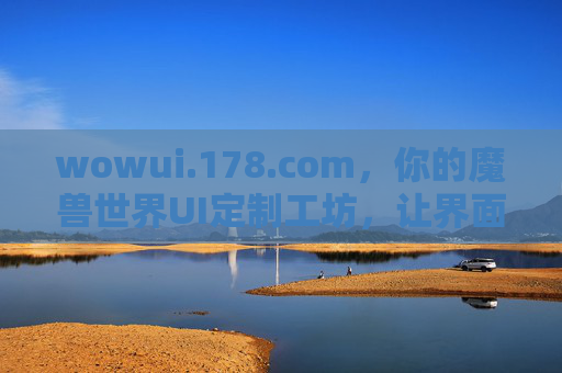 wowui.178.com，你的魔兽世界UI定制工坊，让界面活起来