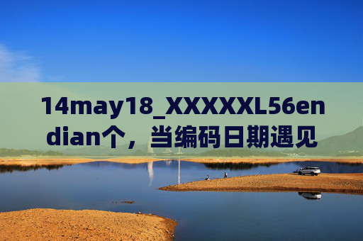 14may18_XXXXXL56endian个，当编码日期遇见字节序的数字密码
