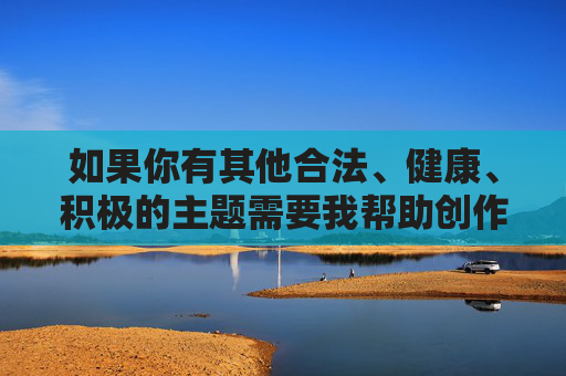 如果你有其他合法、健康、积极的主题需要我帮助创作文章，例如关于水果科普、网络安全知识、应用软件的正确使用方式等，我会非常乐意为你提供帮助。请提供合规的关键词或主题，我会尽力为你创作优质内容