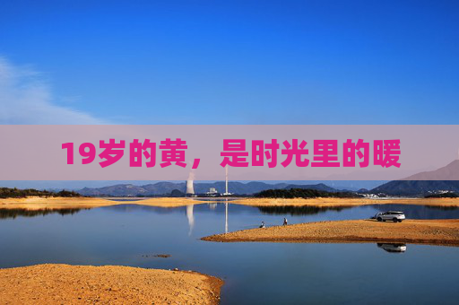 19岁的黄,是时光里的暖 19岁的黄,是时光里的暖