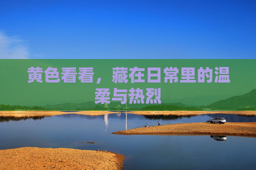 黄色看看,藏在日常里的温柔与热烈 黄色看看,藏在日常里的温柔与热烈