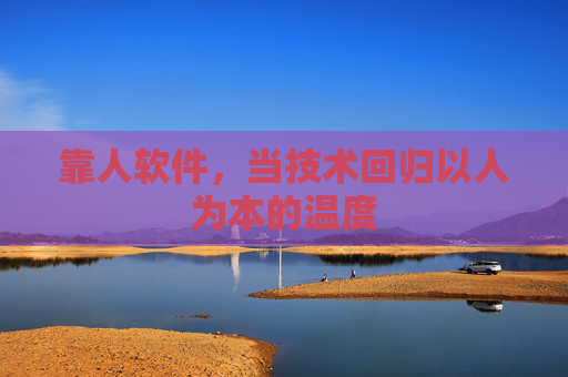 靠人软件，当技术回归以人为本的温度