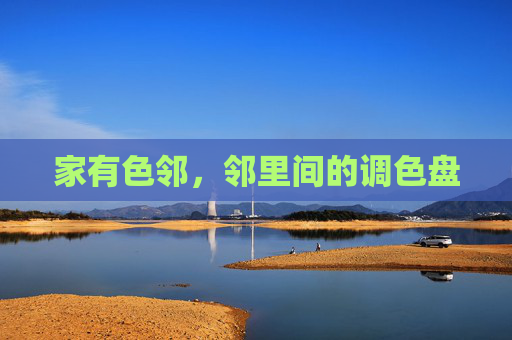 家有色邻,邻里间的调色盘 家有色邻,邻里间的调色盘
