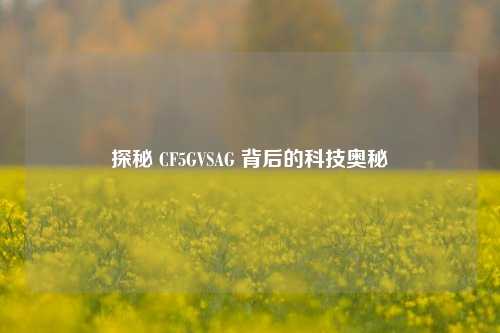 探秘 CF5GVSAG 背后的科技奥秘