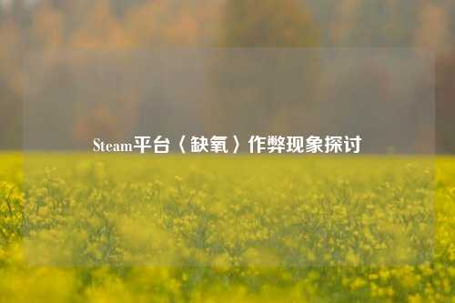 Steam平台〈缺氧〉作弊现象探讨