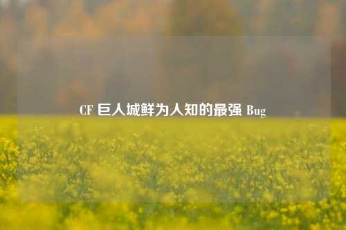 CF 巨人城鲜为人知的最强 Bug