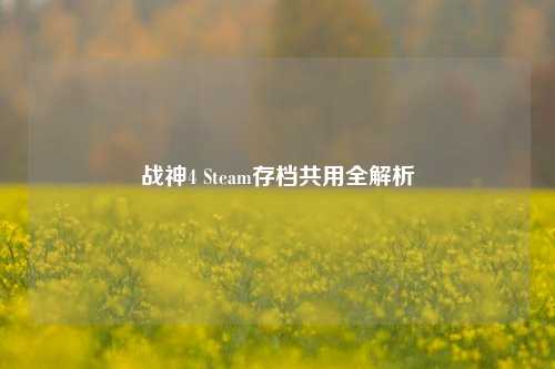 战神4 Steam存档共用全解析