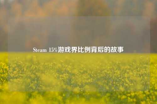 Steam 15%游戏界比例背后的故事