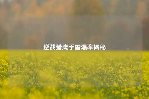 逆战猎鹰手雷爆率揭秘