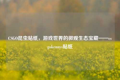 CSGO昆虫贴纸，游戏世界的微观生态宝藏——csgokennys贴纸